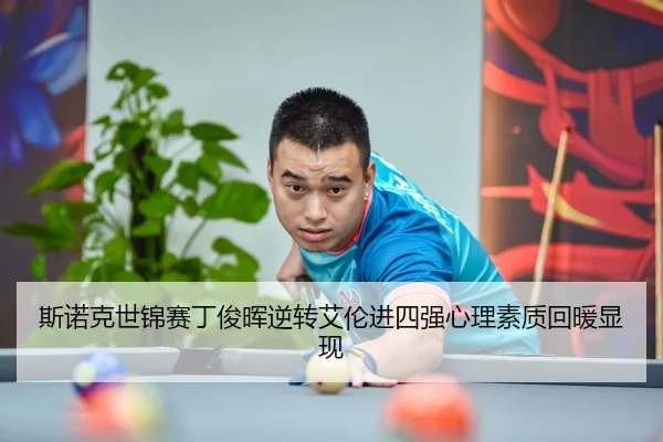 斯诺克世锦赛丁俊晖逆转艾伦进四强心理素质回暖显现